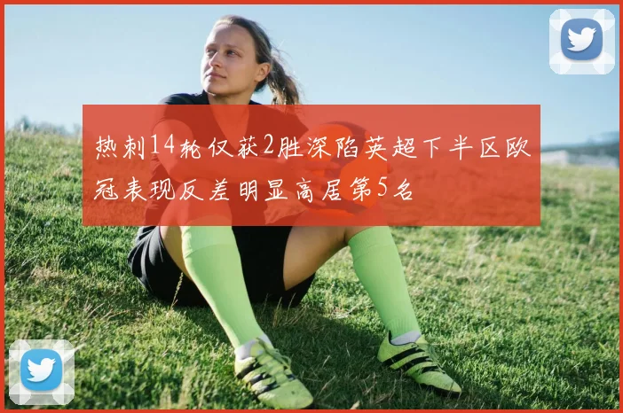 热刺14轮仅获2胜深陷英超下半区欧冠表现反差明显高居第5名