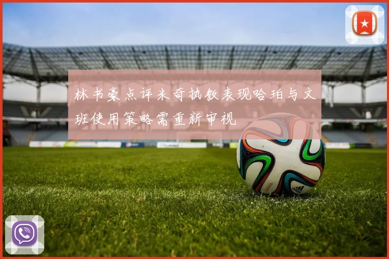 林书豪点评米奇执教表现哈珀与文班使用策略需重新审视